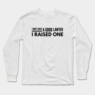 I Don't Need A Good Lawyer I Raised One Long Sleeve T-Shirt